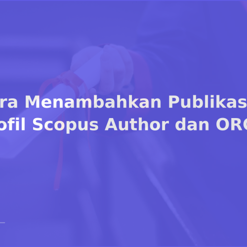 Cara Menambahkan Publikasi ke Profil Scopus Author dan ORCID