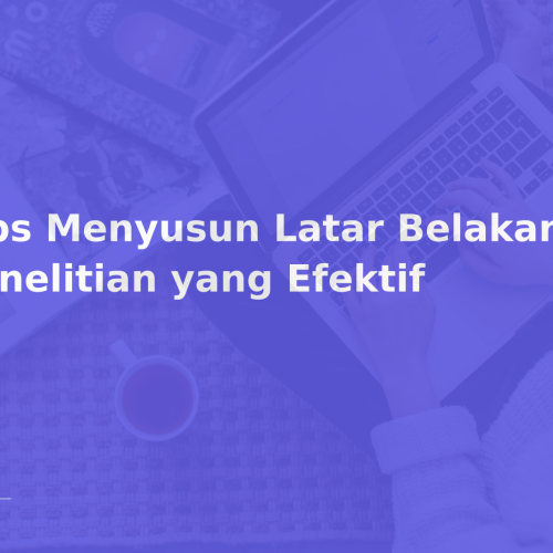 Tips Menyusun Latar Belakang Penelitian yang Efektif